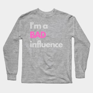 I'm a bad influence Long Sleeve T-Shirt